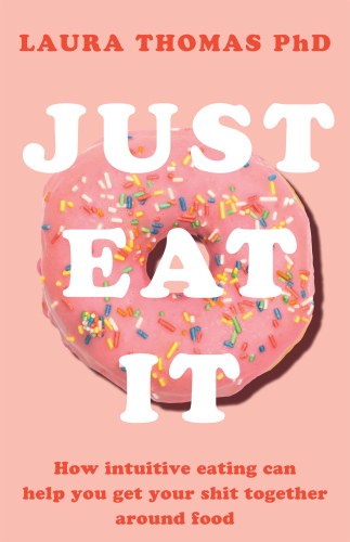 Just eat it : how intuitive eating can help you get your shit together around food