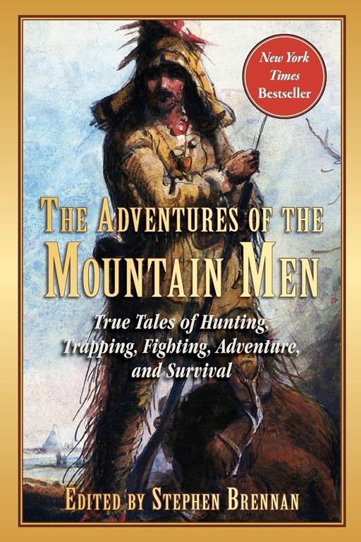 The Adventures of the Mountain Men: True Tales of Hunting, Trapping, Fighting, Adventure, and Survival