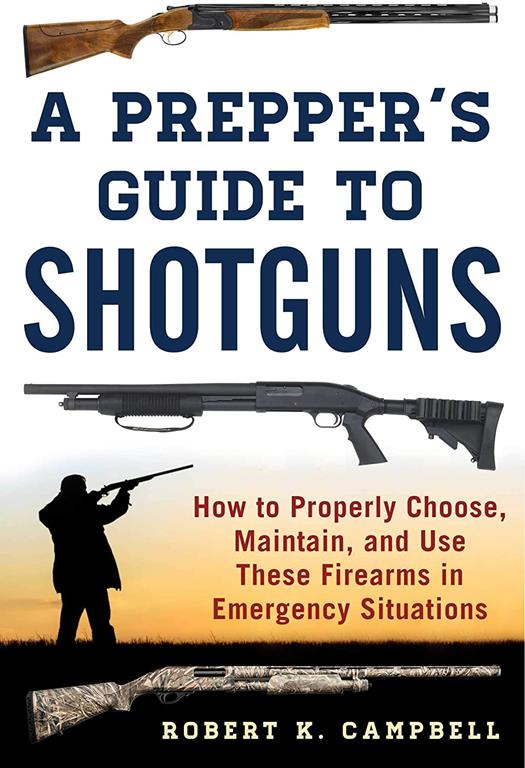 A Prepper's Guide to Shotguns: How to Properly Choose, Maintain, and Use These Firearms in Emergency Situations