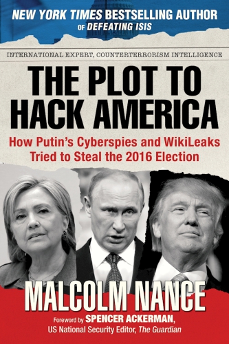 The plot to hack America : how Putin's cyberspies and WikiLeaks tried to steal the 2016 election