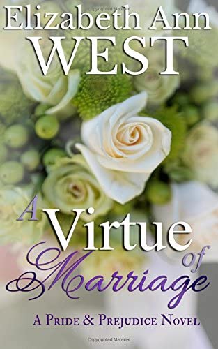 A Virtue of Marriage: A Pride &amp; Prejudice Novel Variation (The Moralities of Marriage) (Volume 2)