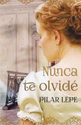 Nunca te olvide: Romance Hist&oacute;rico (Spanish Edition)