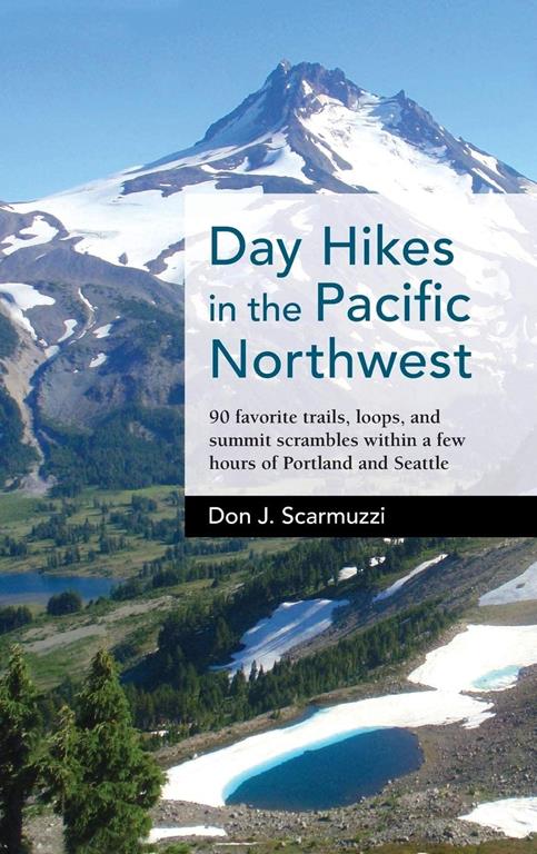 Day Hikes in the Pacific Northwest: 90 Favorite Trails, Loops, and Summit Scrambles within a Few Hours of Portland and Seattle