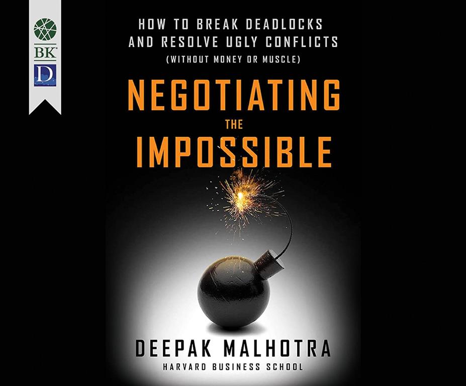 Negotiating the Impossible: How to Break Deadlocks and Resolve Ugly Conflicts (without Money or Muscle)