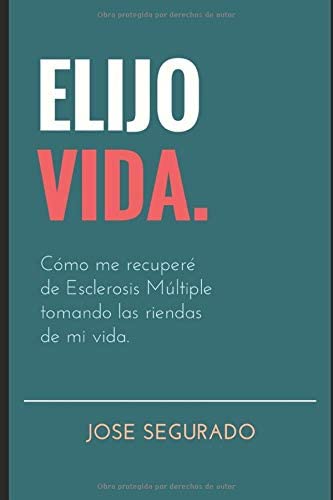 ELIJO VIDA.: C&oacute;mo me recuper&eacute; de Esclerosis M&uacute;ltiple tomando las riendas de mi vida. (Spanish Edition)