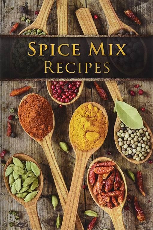 Spice Mix Recipes: Top 50 Most Delicious Dry Spice Mixes [A Seasoning Cookbook]