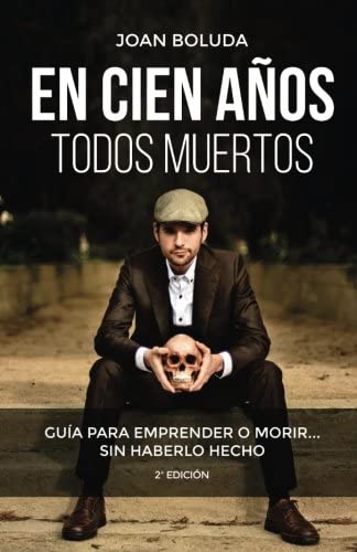 En cien a&ntilde;os todos muertos: Gu&iacute;a para emprender o morir... sin haberlo hecho (Spanish Edition)