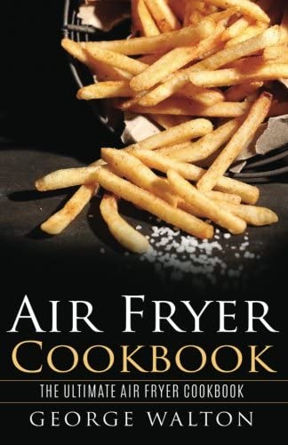 Air Fryer Cookbook: The Ultimate Air Fryer Cookbook