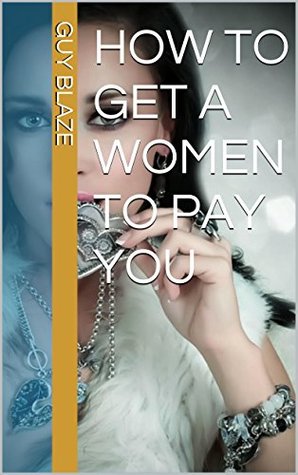 How to Get a Woman to Pay You