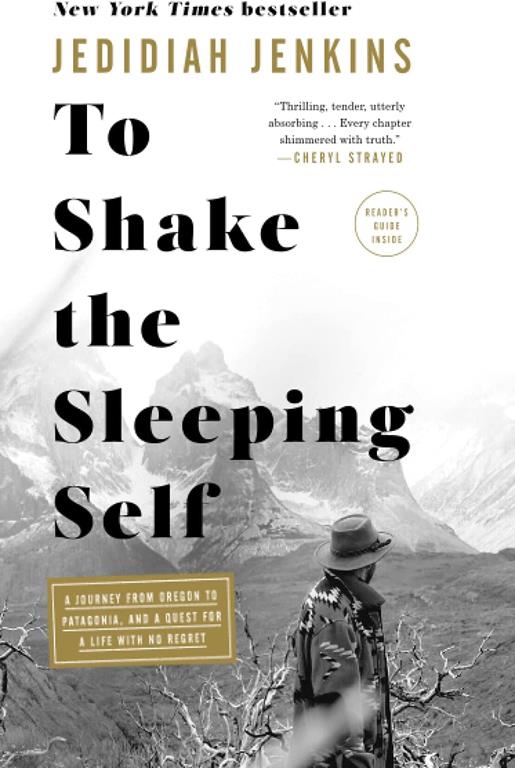 To Shake the Sleeping Self: A Journey from Oregon to Patagonia, and a Quest for a Life with No Regret