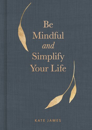 Be Mindful and Simplify Your Life