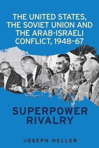 The United States, the Soviet Union and the Arab-Israeli Conflict, 1948-67