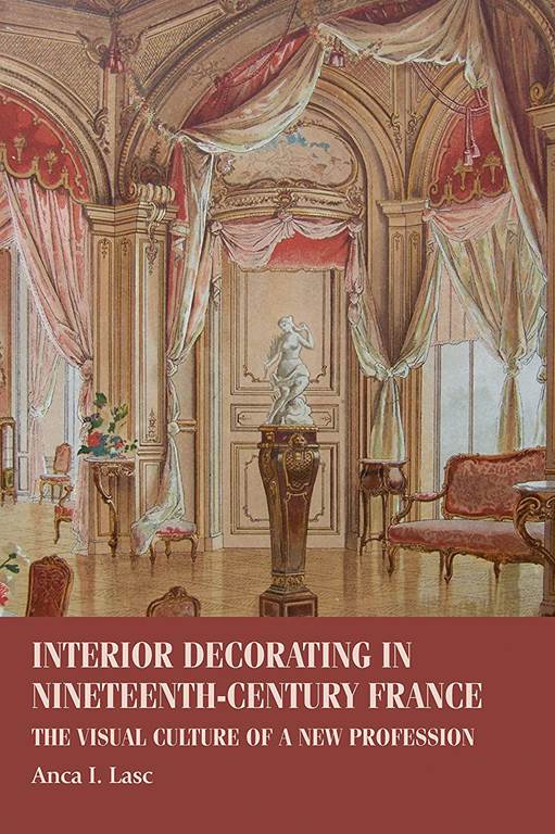 Interior decorating in nineteenth-century France: The visual culture of a new profession (Studies in Design and Material Culture)