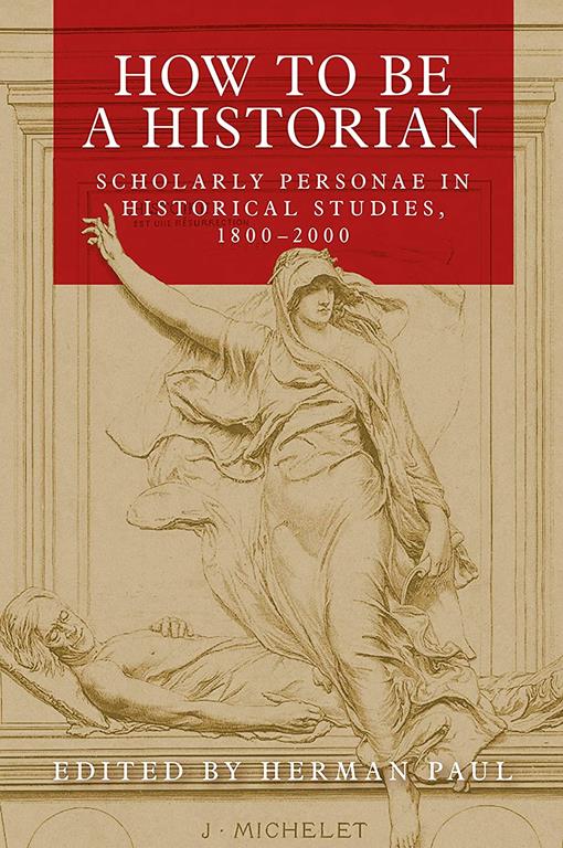 How to be a historian: Scholarly personae in historical studies, 1800&ndash;2000