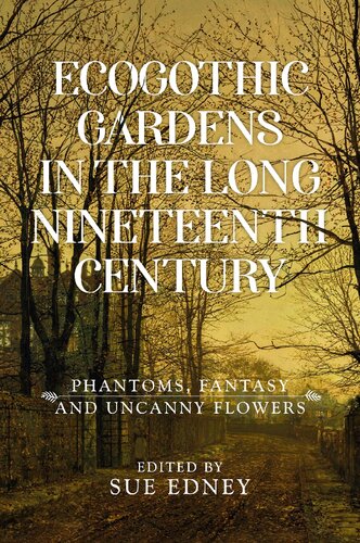 EcoGothic gardens in the long nineteenth century : phantoms, fantasy and uncanny flowers