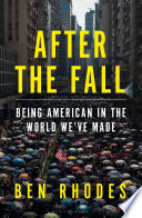 After the Fall : Being American in the World We've Made.