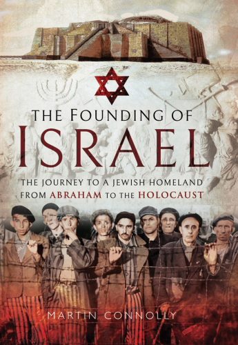 The founding of Israel : the journey to a Jewish homeland from Abraham to the holocaust /cMartin Connolly.