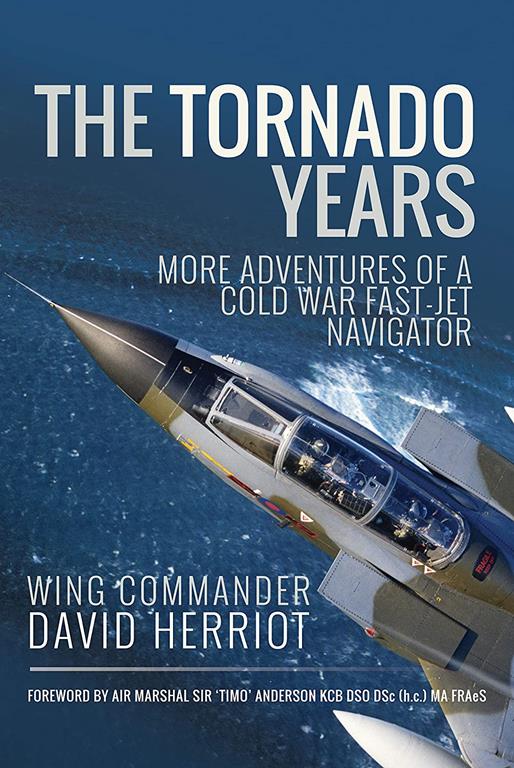 The Tornado Years: More Adventures of a Cold War Fast-Jet Navigator