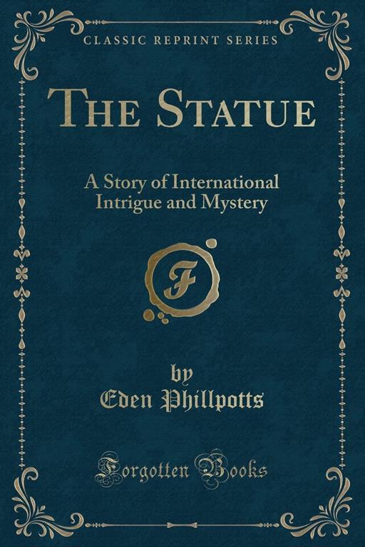 The Statue: A Story of International Intrigue and Mystery (Classic Reprint)