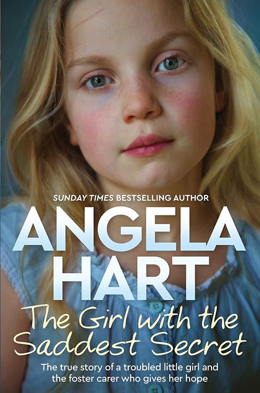 The Girl with the Saddest Secret: The True Story of a Troubled Little Girl and the Foster Carer who Gives her Hope (8) (Angela Hart)