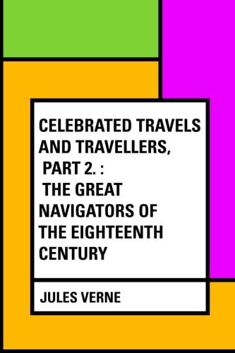 Celebrated Travels and Travellers, Part 2. : The Great Navigators of the Eighteenth Century