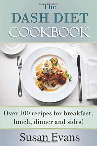 The DASH Diet Cookbook: Over 100 recipes for breakfast, lunch, dinner and sides!