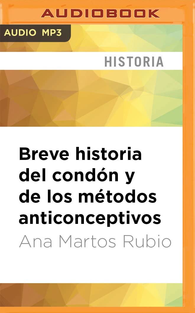 Breve historia del cond&oacute;n y de los m&eacute;todos anticonceptivos (Spanish Edition)