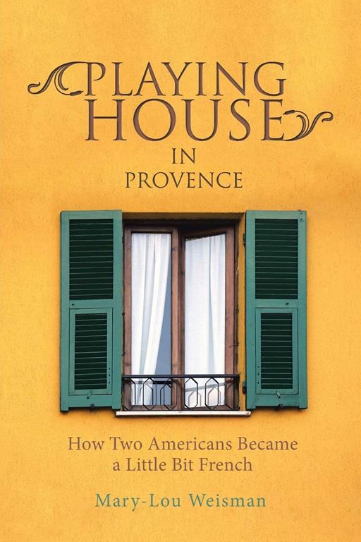 Playing House in Provence: How Two Americans Became a Little Bit French