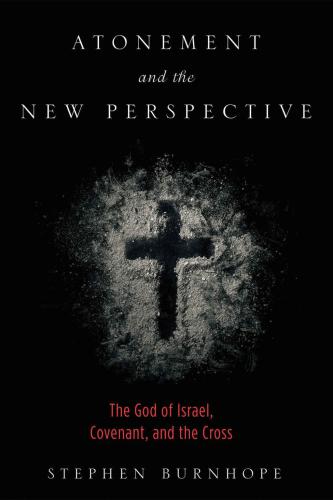 Atonement and the new perspective : the God of Israel, covenant, and the cross