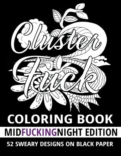 Clusterf*ck Coloring Book - MidF*ckingNight Edition: 52 Sweary Designs on Black Paper : Cats, Dogs and Owls Coloring Book : Swear Word Adult Coloring Book