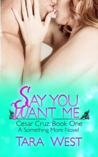 Say You Want Me: Cesar Cruz: Book One (Something More) (Volume 5)