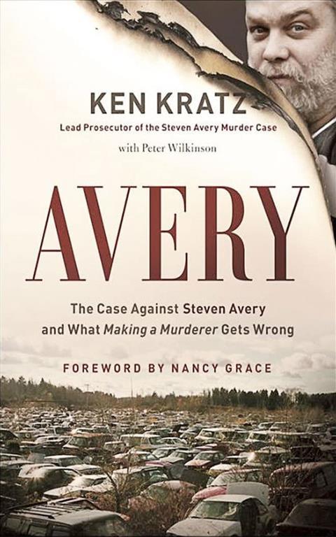 Avery: The Case Against Steven Avery and What &quot;Making a Murderer&quot; Gets Wrong