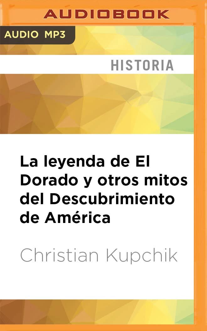 La leyenda de El Dorado y otros mitos del Descubrimiento de Am&eacute;rica (Spanish Edition)