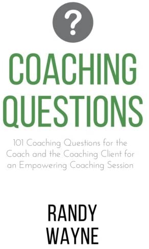 Coaching Questions: 101 Coaching Questions for the Coach and the Coaching Client for an Empowering Coaching Session