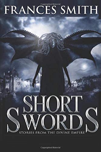 Short Swords: Tales From the Divine Empire (The First Sword Chronicles) (Volume 3)