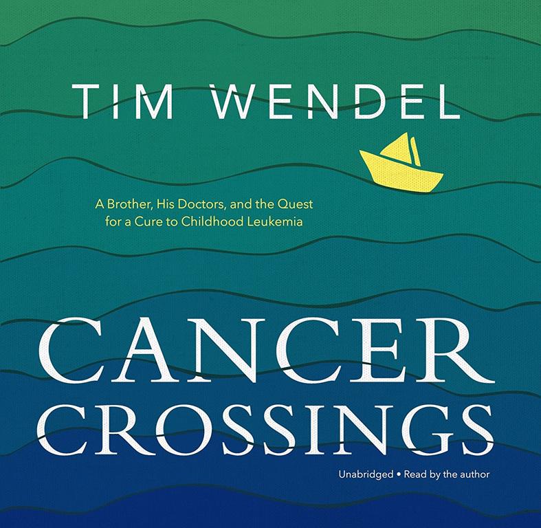 Cancer Crossings: A Brother, His Doctors, and the Quest for a Cure to Childhood Leukemia