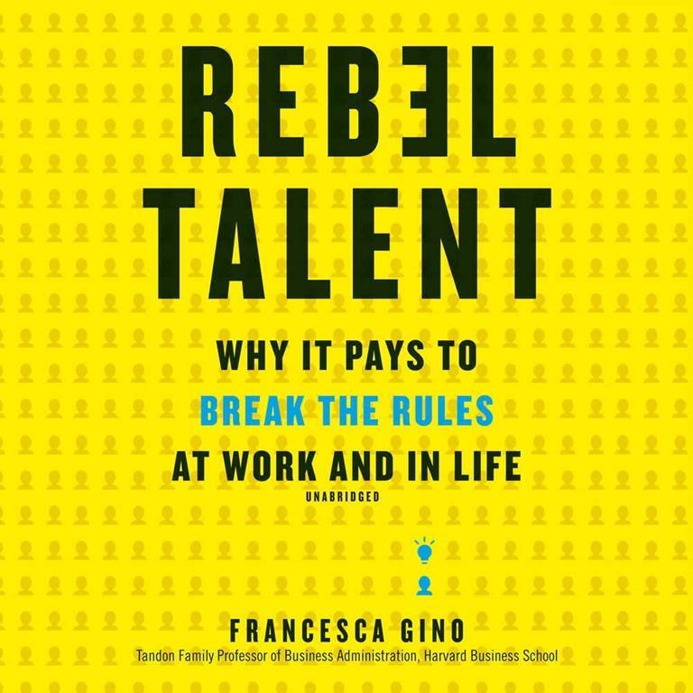 Rebel Talent: Why It Pays to Break the Rules at Work and in Life