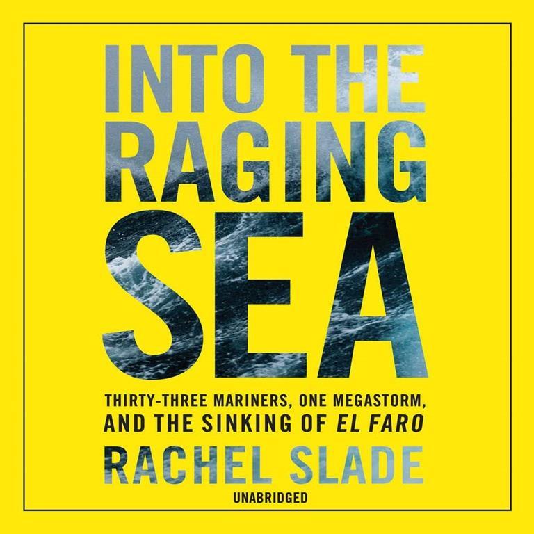 Into the Raging Sea: Thirty-Three Mariners, One Megastorm, and the Sinking of the El Faro