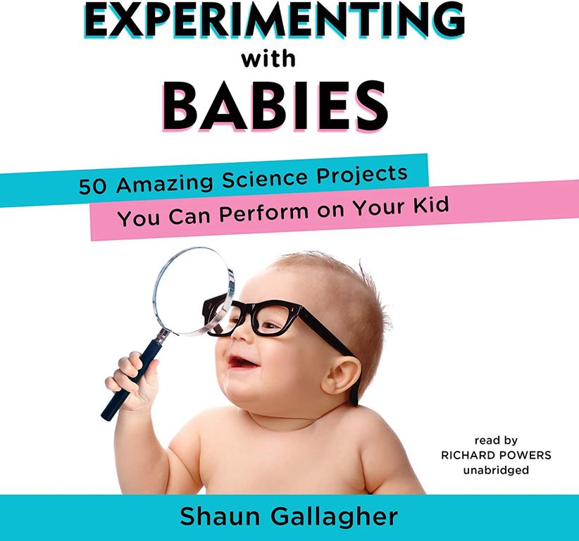 Experimenting with Babies: 50 Amazing Science Projects You Can Perform on Your Kid