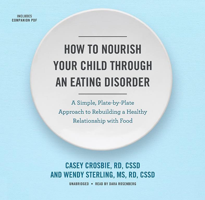 How to Nourish Your Child Through an Eating Disorder: A Simple, Plate-by-Plate Approach to Rebuilding a Healthy Relationship with Food