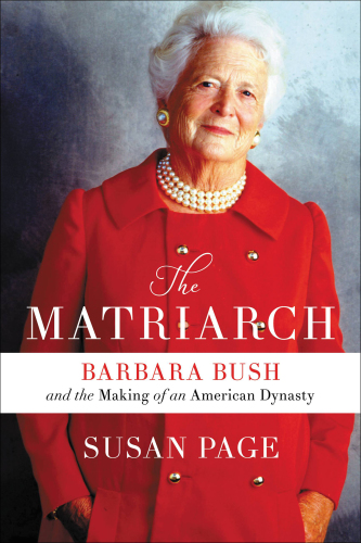 The matriarch : Barbara Bush and the making of an American dynasty