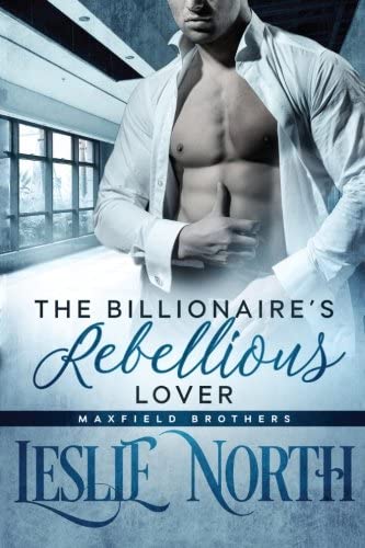 The Billionaire's Rebellious Lover (The Maxfield Brothers Series) (Volume 2)