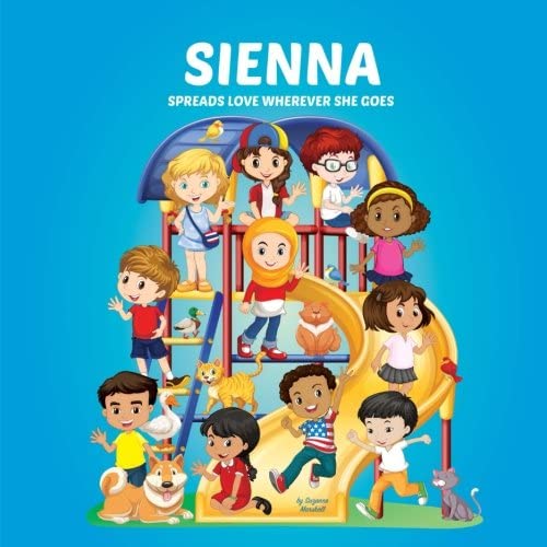 Sienna Spreads Love Wherever She Goes: Personalized Children's Books &amp; Multicultural Children's Books (Personalized Books, Personalized Book, Books About Bullying, Teach Peace, Spread Love)