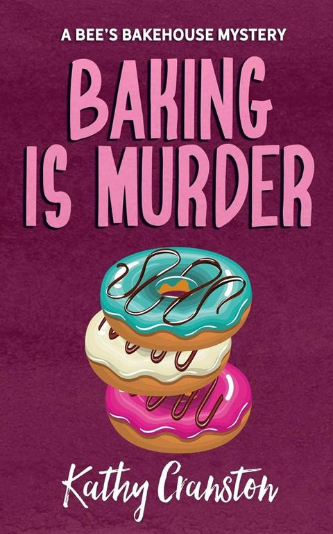 Baking is Murder: A Bee's Bakehouse Cozy Mystery