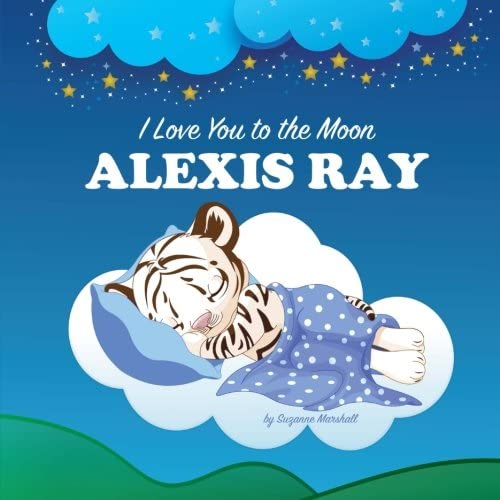 I Love You to the Moon, Alexis Ray: Personalized Book &amp; Bedtime Story (Bedtime Stories, Goodnight Poems, Personalized Children's Books, Personalized Books, Gifts for Kids)