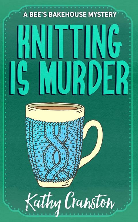 Knitting is Murder: A Bee's Bakehouse Cozy Mystery