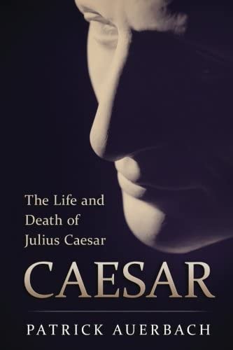 Caesar: The Life and Death of Julius Caesar (Ancient Rome History Books)