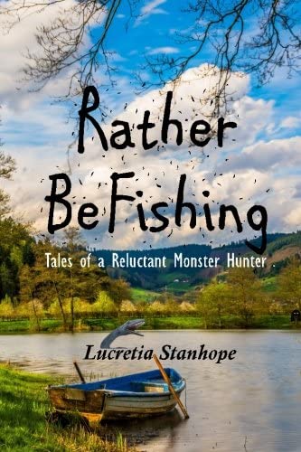 Rather Be Fishing: Tales of a Reluctant Monster Hunter