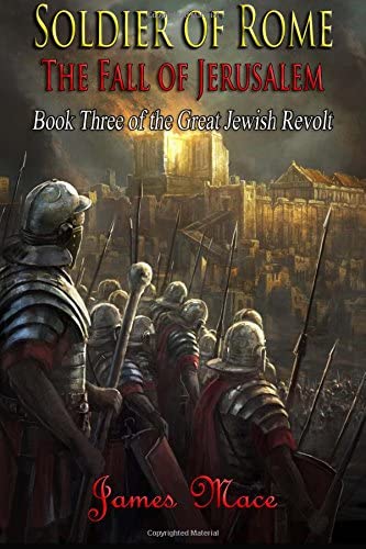 Soldier of Rome: The Fall of Jerusalem (The Great Jewish Revolt) (Volume 3)