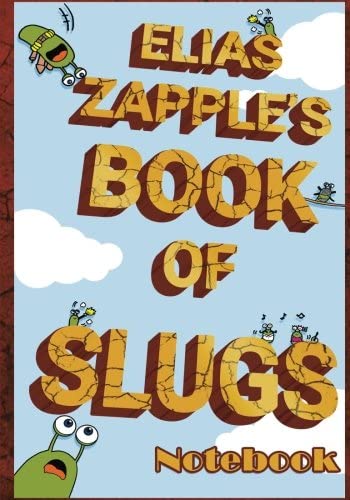 Elias Zapple's Book of Slugs Notebook: Fun Notebooks, Journals &amp; Sketchbooks for Kids, Girls &amp; Boys to Write, Doodle or Draw! (7x10) (The Elias Zapple Notebooks, Diaries &amp; Journals) (Volume 12)